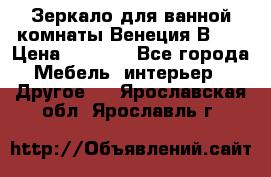 Зеркало для ванной комнаты Венеция В120 › Цена ­ 4 900 - Все города Мебель, интерьер » Другое   . Ярославская обл.,Ярославль г.